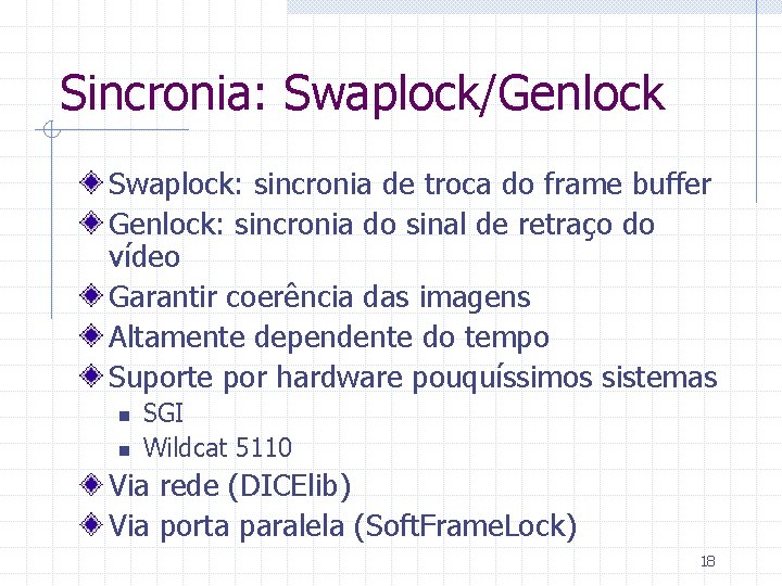 Sincronia: Swaplock/Genlock Swaplock: sincronia de troca do frame buffer Genlock: sincronia do sinal de