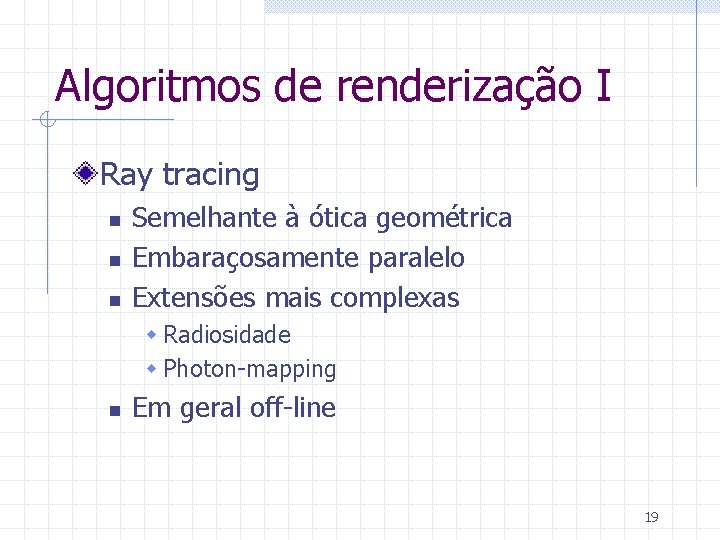 Algoritmos de renderização I Ray tracing n n n Semelhante à ótica geométrica Embaraçosamente