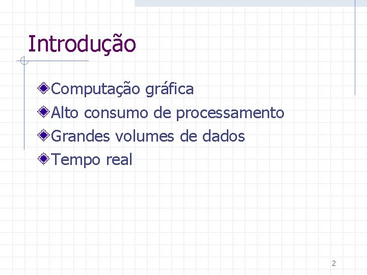 Introdução Computação gráfica Alto consumo de processamento Grandes volumes de dados Tempo real 2