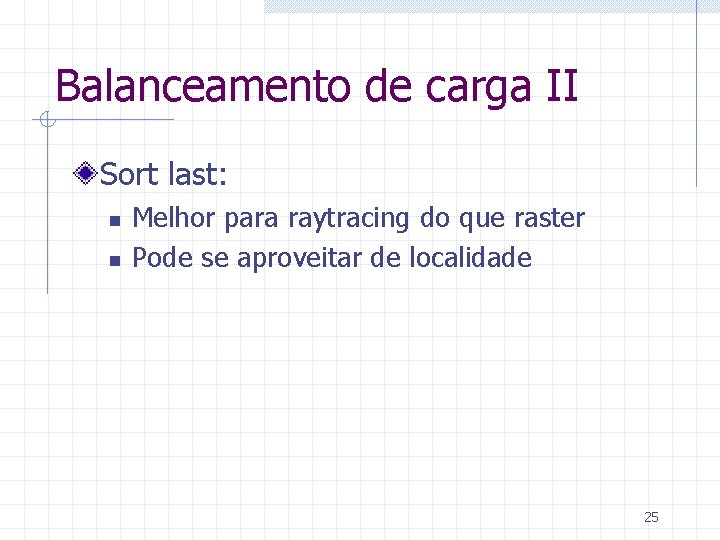 Balanceamento de carga II Sort last: n n Melhor para raytracing do que raster