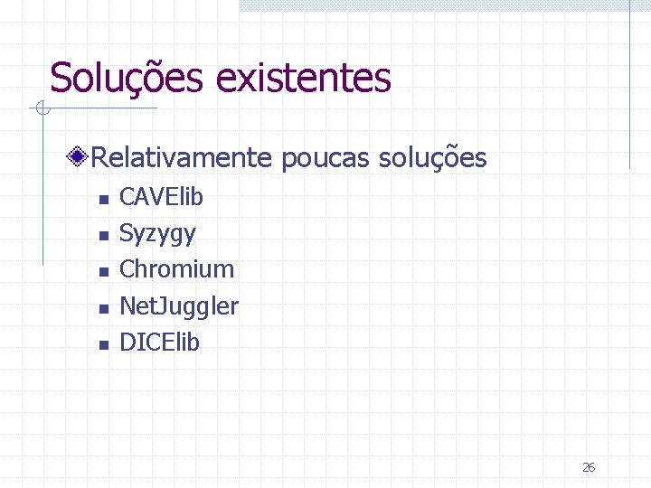 Soluções existentes Relativamente poucas soluções n n n CAVElib Syzygy Chromium Net. Juggler DICElib