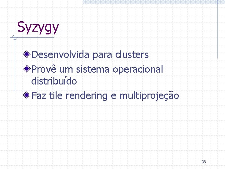 Syzygy Desenvolvida para clusters Provê um sistema operacional distribuído Faz tile rendering e multiprojeção
