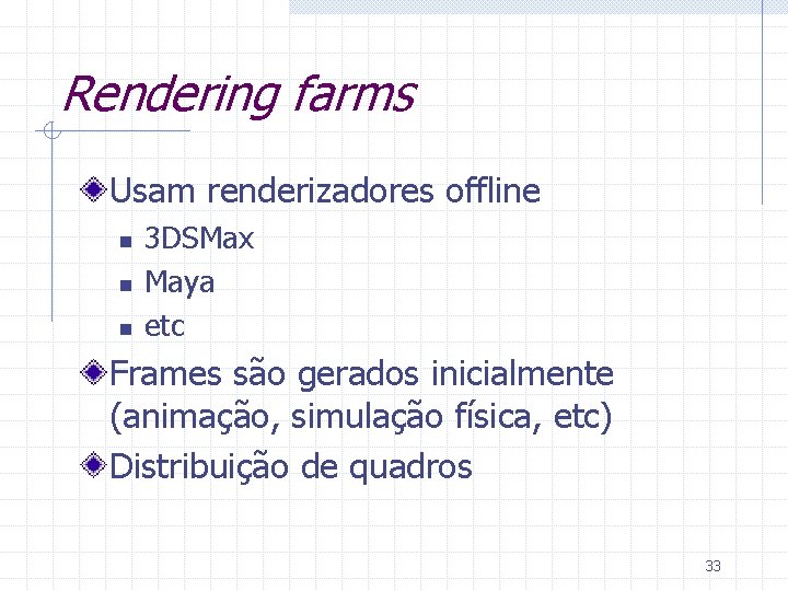 Rendering farms Usam renderizadores offline n n n 3 DSMax Maya etc Frames são