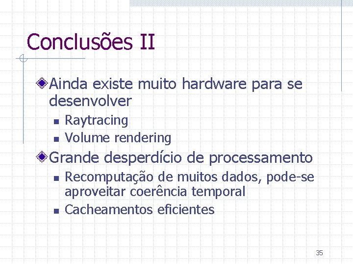 Conclusões II Ainda existe muito hardware para se desenvolver n n Raytracing Volume rendering