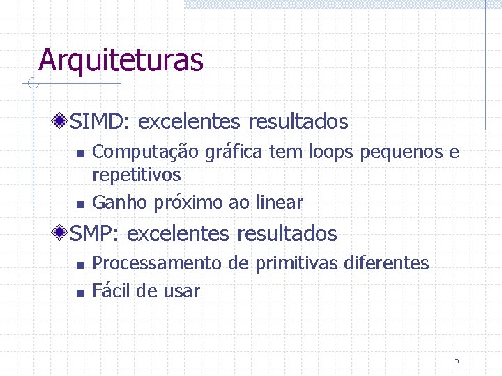 Arquiteturas SIMD: excelentes resultados n n Computação gráfica tem loops pequenos e repetitivos Ganho