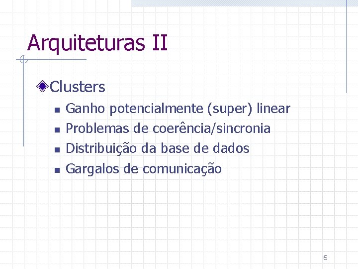 Arquiteturas II Clusters n n Ganho potencialmente (super) linear Problemas de coerência/sincronia Distribuição da