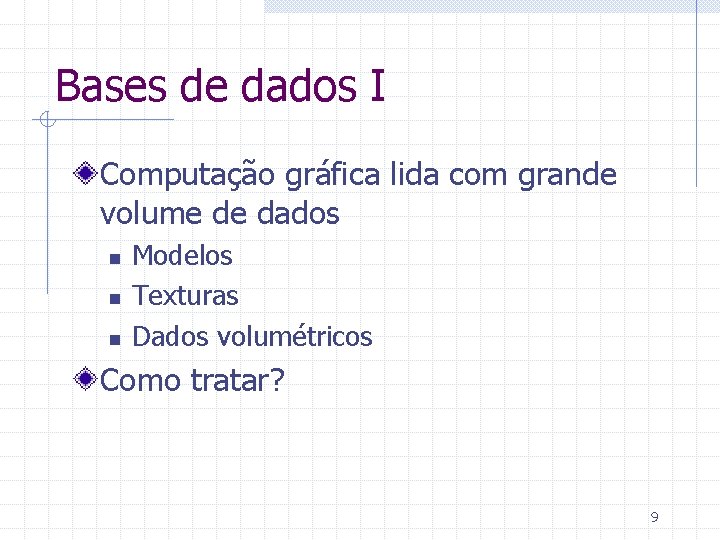 Bases de dados I Computação gráfica lida com grande volume de dados n n