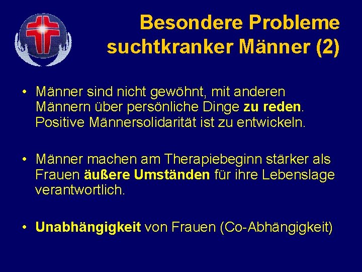 Besondere Probleme suchtkranker Männer (2) • Männer sind nicht gewöhnt, mit anderen Männern über