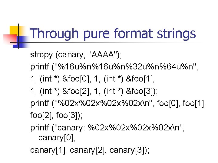 Through pure format strings strcpy (canary, "AAAA"); printf ("%16 u%n%32 u%n%64 u%n", 1, (int