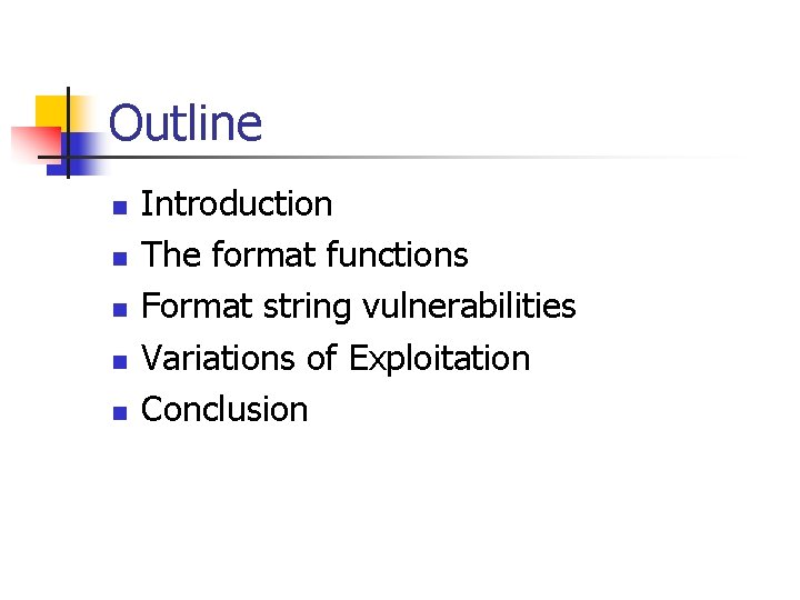 Outline n n n Introduction The format functions Format string vulnerabilities Variations of Exploitation