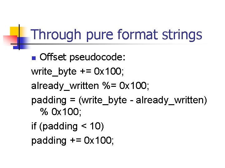 Through pure format strings Offset pseudocode: write_byte += 0 x 100; already_written %= 0