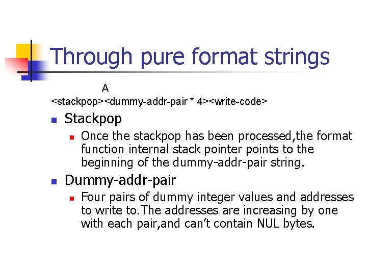 Through pure format strings A <stackpop><dummy-addr-pair * 4><write-code> n Stackpop n n Once the