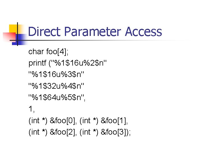 Direct Parameter Access char foo[4]; printf ("%1$16 u%2$n" "%1$16 u%3$n" "%1$32 u%4$n" "%1$64 u%5$n",