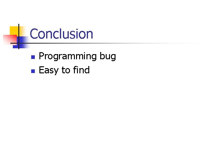 Conclusion n n Programming bug Easy to find 