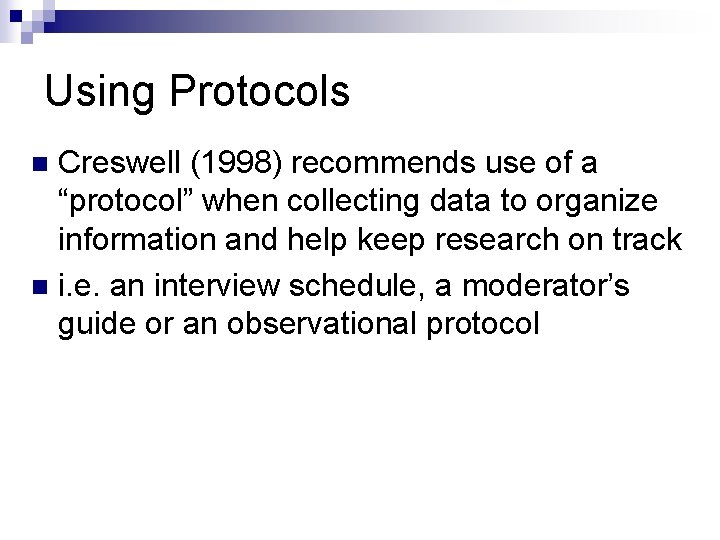 Using Protocols Creswell (1998) recommends use of a “protocol” when collecting data to organize