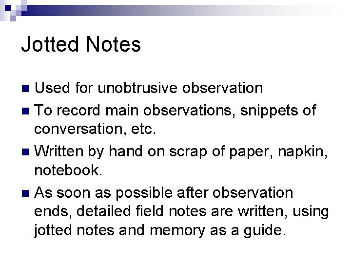 Jotted Notes Used for unobtrusive observation n To record main observations, snippets of conversation,