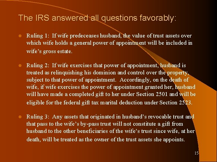 The IRS answered all questions favorably: l Ruling 1: If wife predeceases husband, the