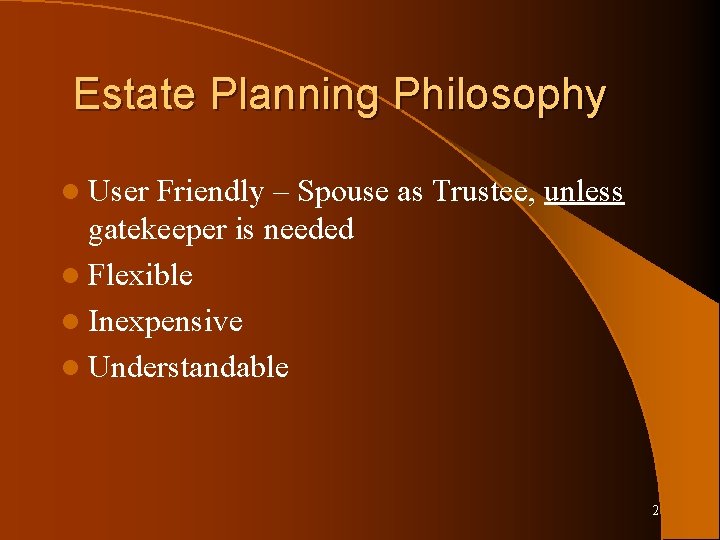Estate Planning Philosophy l User Friendly – Spouse as Trustee, unless gatekeeper is needed