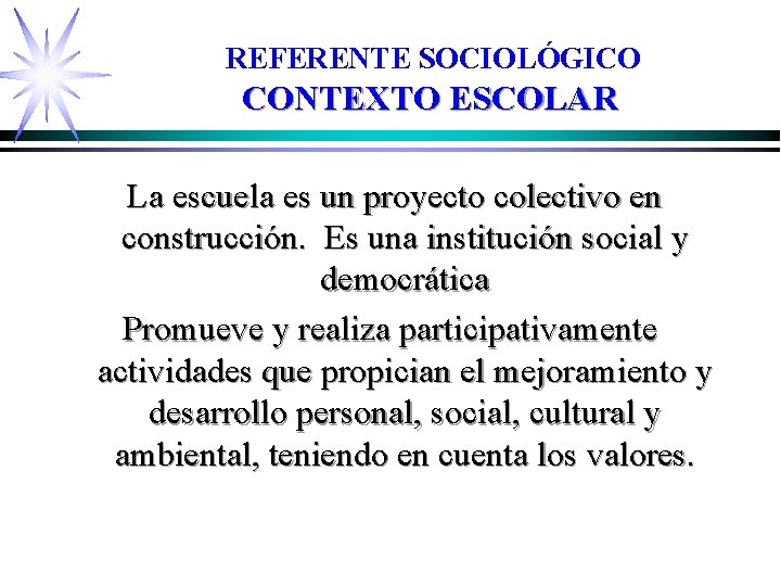 REFERENTE SOCIOLÓGICO CONTEXTO ESCOLAR La escuela es un proyecto colectivo en construcción. Es una