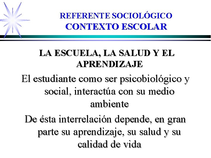 REFERENTE SOCIOLÓGICO CONTEXTO ESCOLAR LA ESCUELA, LA SALUD Y EL APRENDIZAJE El estudiante como