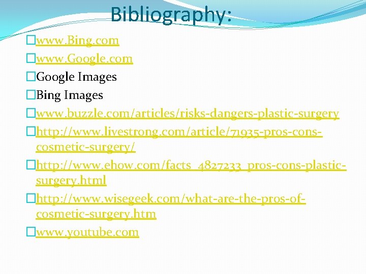 Bibliography: �www. Bing. com �www. Google. com �Google Images �Bing Images �www. buzzle. com/articles/risks-dangers-plastic-surgery