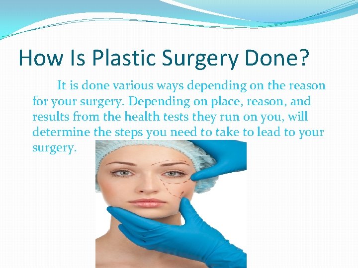 How Is Plastic Surgery Done? It is done various ways depending on the reason