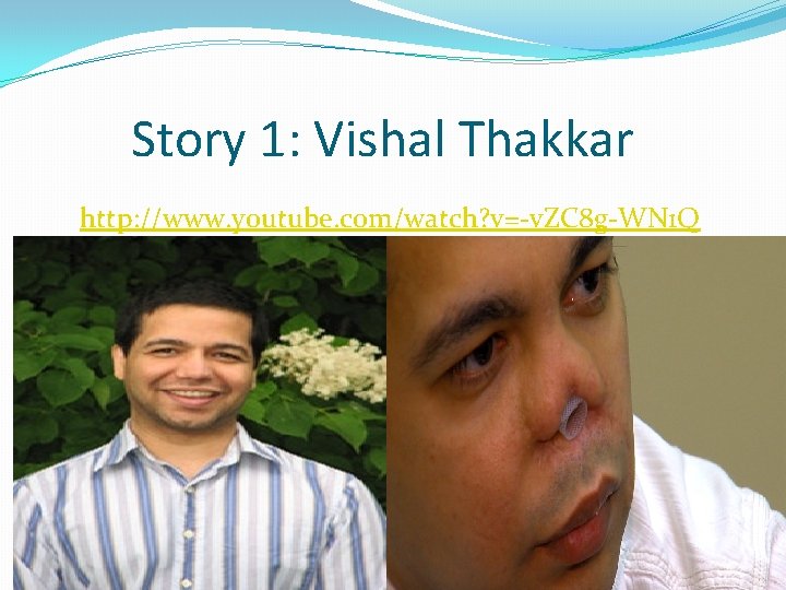 Story 1: Vishal Thakkar http: //www. youtube. com/watch? v=-v. ZC 8 g-WN 1 Q