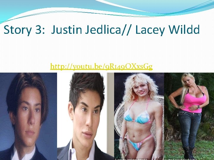 Story 3: Justin Jedlica// Lacey Wildd http: //youtu. be/9 R 149 OXxs. Gg 