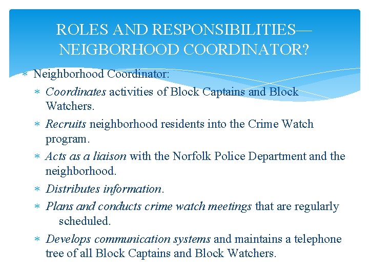 ROLES AND RESPONSIBILITIES— NEIGBORHOOD COORDINATOR? Neighborhood Coordinator: Coordinates activities of Block Captains and Block