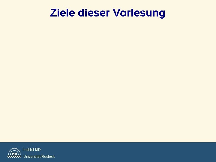 Ziele dieser Vorlesung Institut MD Universität Rostock 