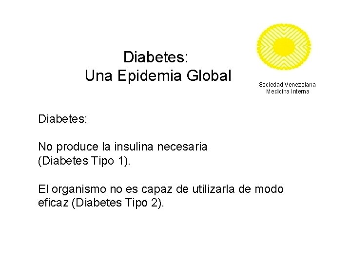 Diabetes: Una Epidemia Global Sociedad Venezolana Medicina Interna Diabetes: No produce la insulina necesaria