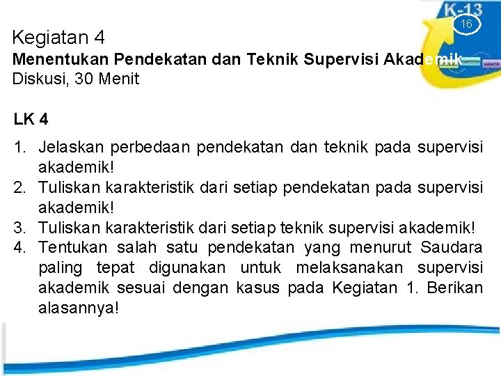 Kegiatan 4 16 Menentukan Pendekatan dan Teknik Supervisi Akademik Diskusi, 30 Menit LK 4