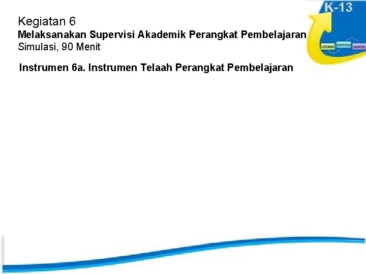 Kegiatan 6 Melaksanakan Supervisi Akademik Perangkat Pembelajaran Simulasi, 90 Menit Instrumen 6 a. Instrumen