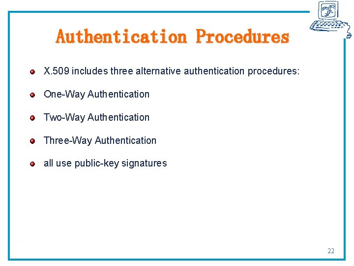 Authentication Procedures X. 509 includes three alternative authentication procedures: One-Way Authentication Two-Way Authentication Three-Way