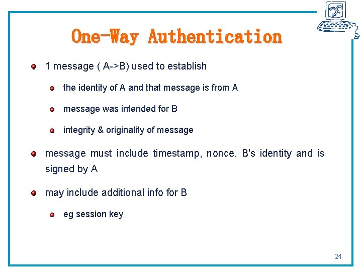 One-Way Authentication 1 message ( A->B) used to establish the identity of A and