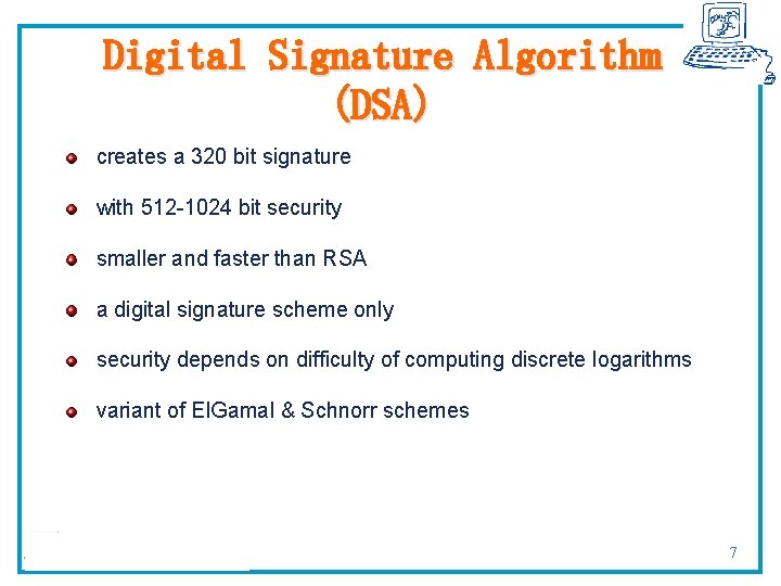 Digital Signature Algorithm (DSA) creates a 320 bit signature with 512 -1024 bit security