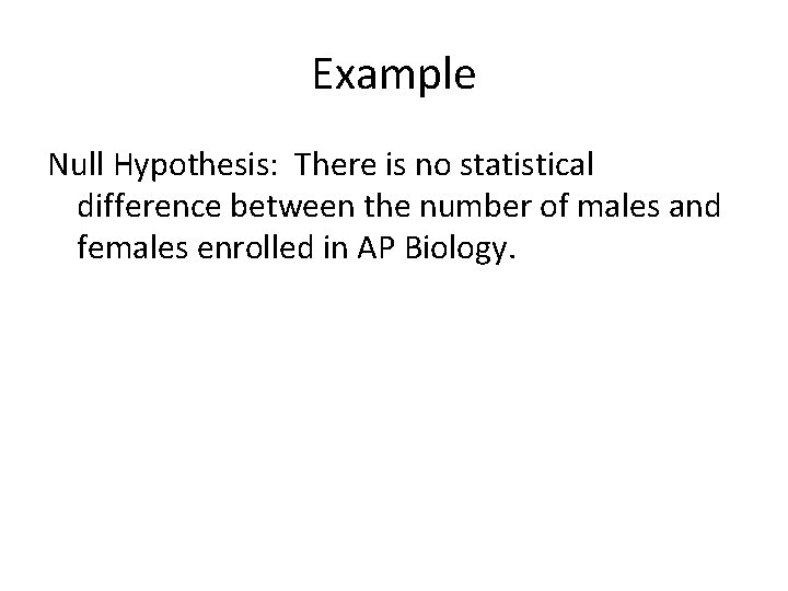 Example Null Hypothesis: There is no statistical difference between the number of males and Example Null Hypothesis: There is no statistical difference between the number of males and