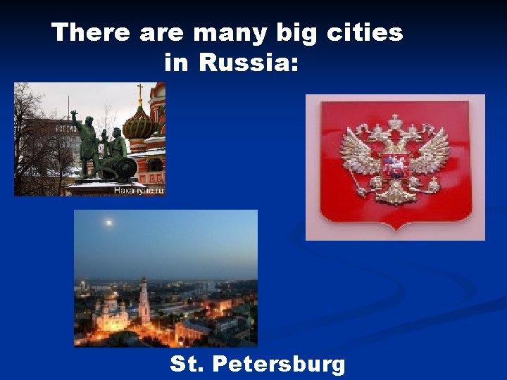 There are many big cities in Russia: St. Petersburg 