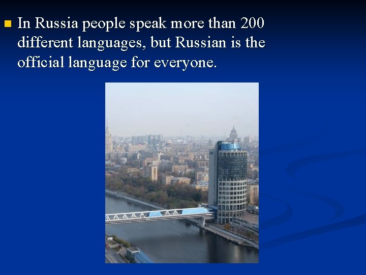 n In Russia people speak more than 200 different languages, but Russian is the