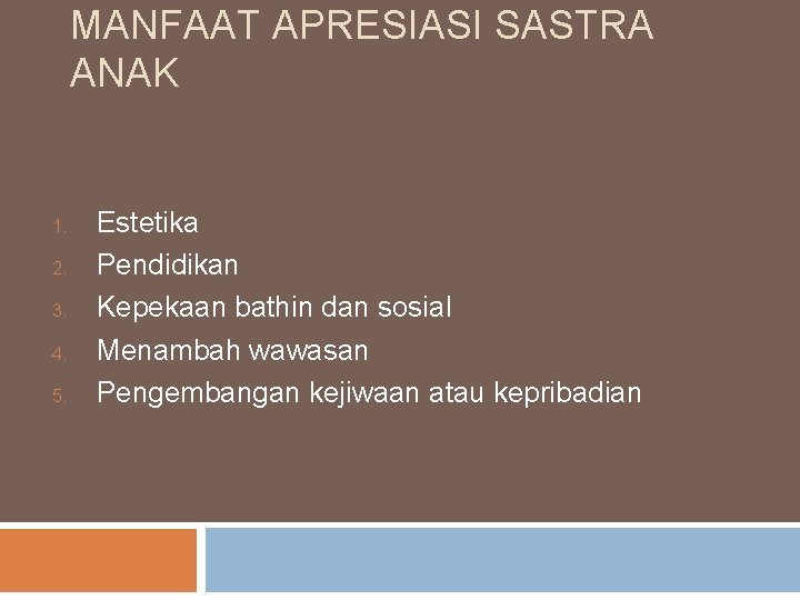 MANFAAT APRESIASI SASTRA ANAK 1. 2. 3. 4. 5. Estetika Pendidikan Kepekaan bathin dan