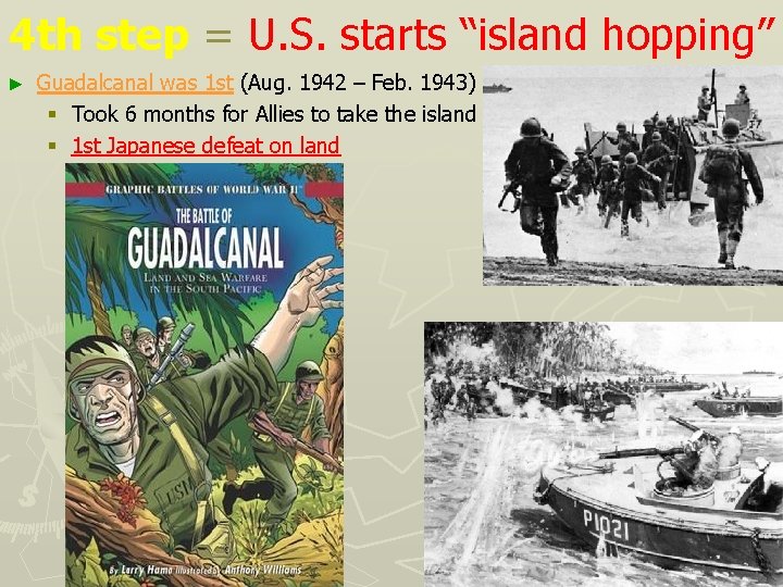 4 th step = U. S. starts “island hopping” ► Guadalcanal was 1 st