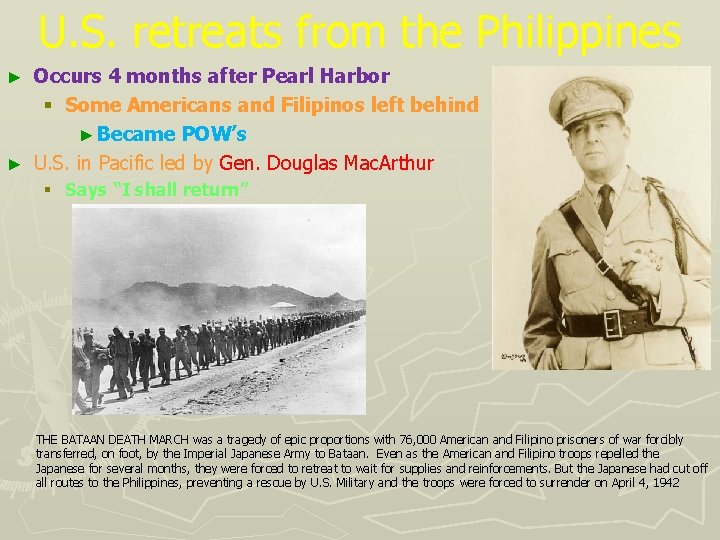 U. S. retreats from the Philippines Occurs 4 months after Pearl Harbor § Some