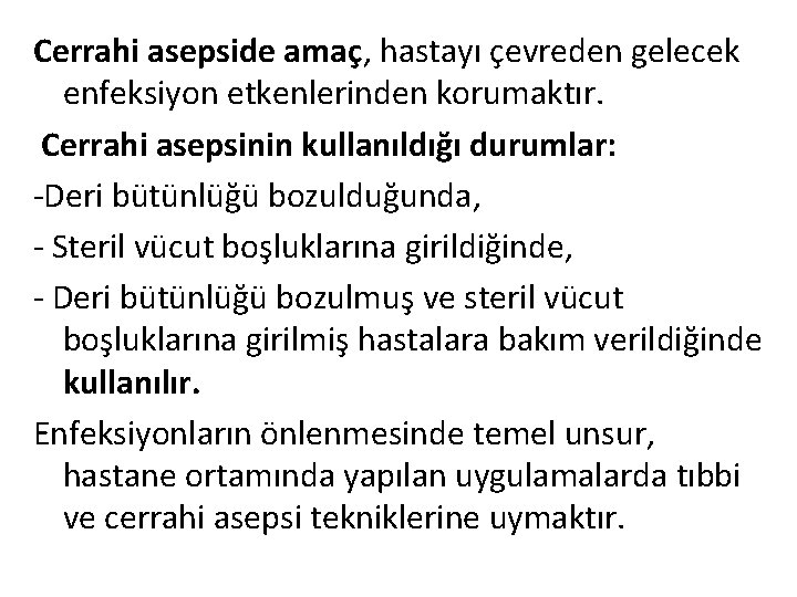 Cerrahi asepside amaç, hastayı çevreden gelecek enfeksiyon etkenlerinden korumaktır. Cerrahi asepsinin kullanıldığı durumlar: -Deri