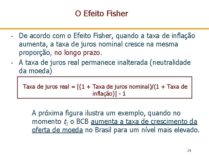 O Efeito Fisher • • De acordo com o Efeito Fisher, quando a taxa