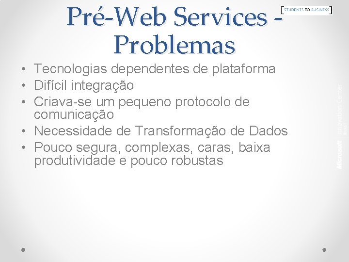 Pré-Web Services Problemas • Tecnologias dependentes de plataforma • Difícil integração • Criava-se um