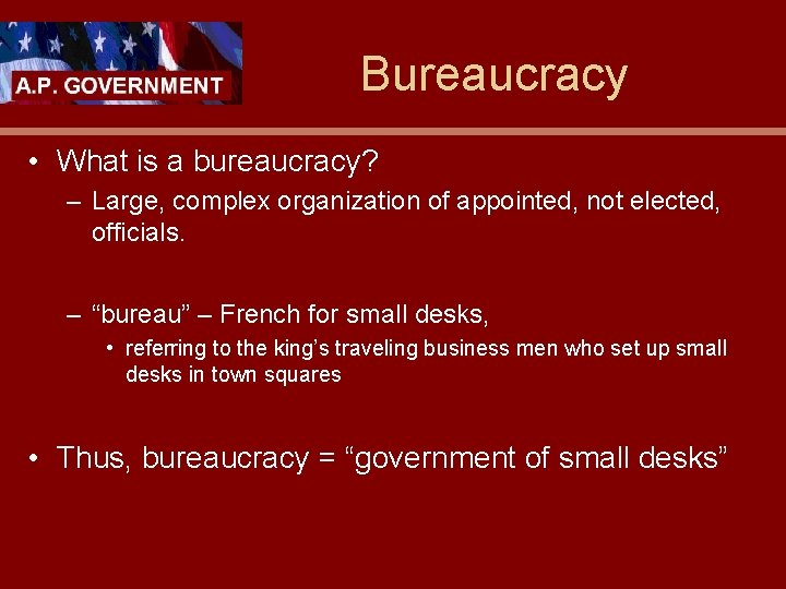 Bureaucracy • What is a bureaucracy? – Large, complex organization of appointed, not elected,