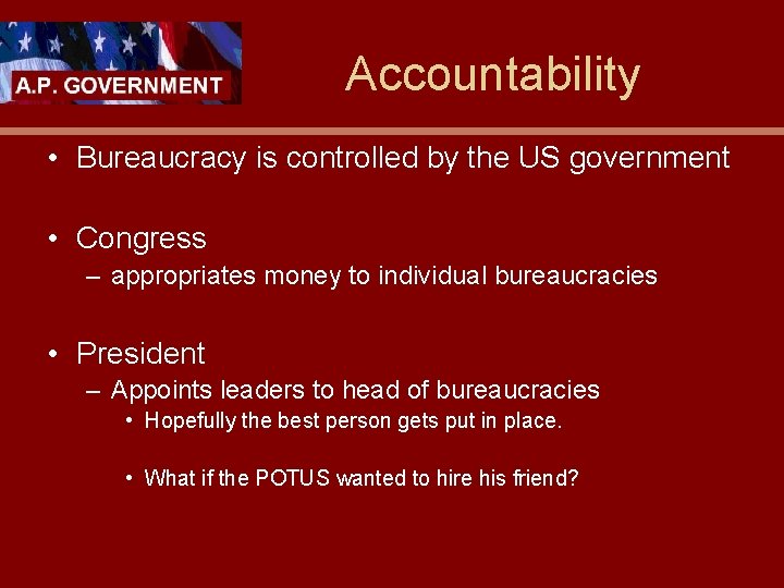 Accountability • Bureaucracy is controlled by the US government • Congress – appropriates money