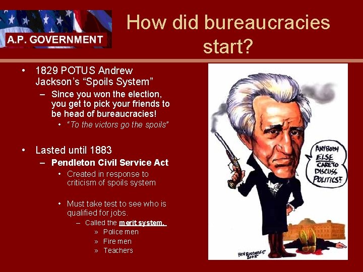 How did bureaucracies start? • 1829 POTUS Andrew Jackson’s “Spoils System” – Since you
