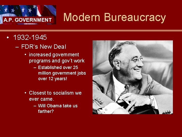 Modern Bureaucracy • 1932 -1945 – FDR’s New Deal • increased government programs and