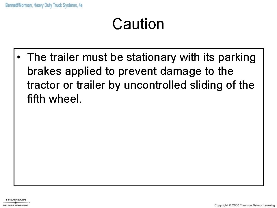 Caution • The trailer must be stationary with its parking brakes applied to prevent